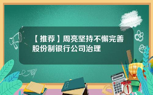 【推荐】周亮坚持不懈完善股份制银行公司治理