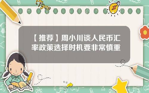 【推荐】周小川谈人民币汇率政策选择时机要非常慎重