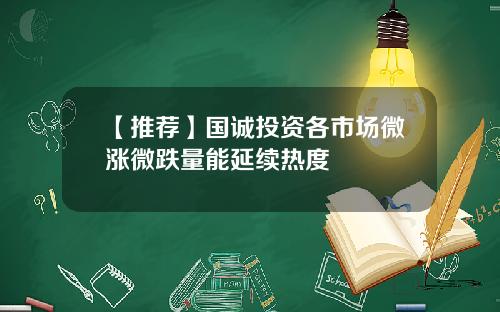 【推荐】国诚投资各市场微涨微跌量能延续热度