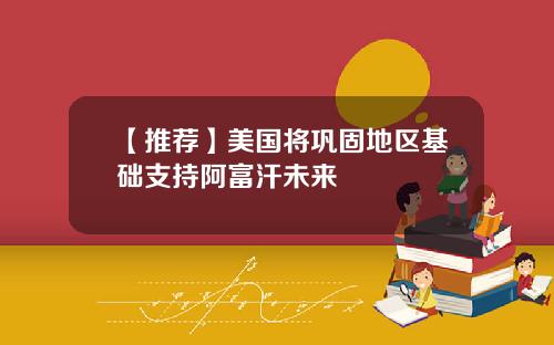 【推荐】美国将巩固地区基础支持阿富汗未来