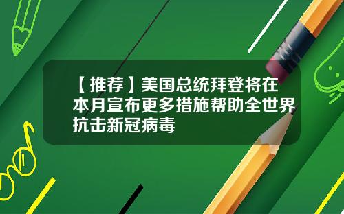 【推荐】美国总统拜登将在本月宣布更多措施帮助全世界抗击新冠病毒