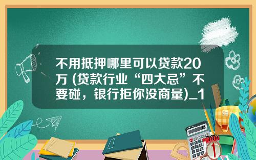 不用抵押哪里可以贷款20万 (贷款行业“四大忌”不要碰，银行拒你没商量)_1