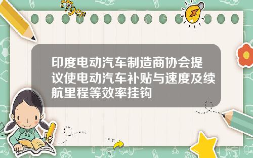 印度电动汽车制造商协会提议使电动汽车补贴与速度及续航里程等效率挂钩