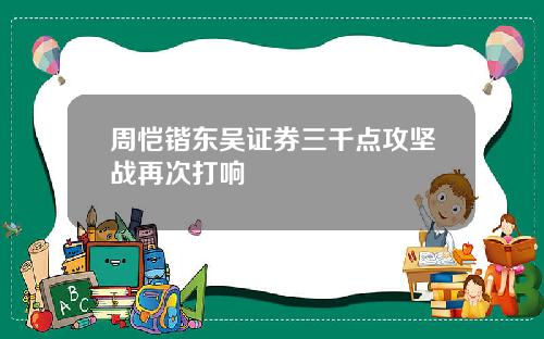 周恺锴东吴证券三千点攻坚战再次打响