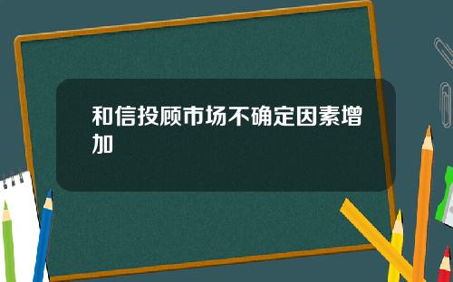 和信投顾市场不确定因素增加