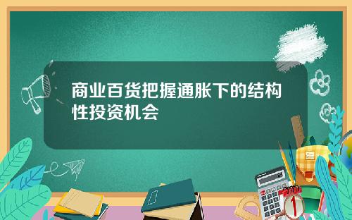 商业百货把握通胀下的结构性投资机会