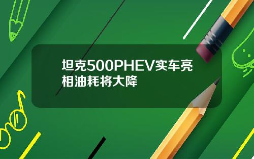 坦克500PHEV实车亮相油耗将大降