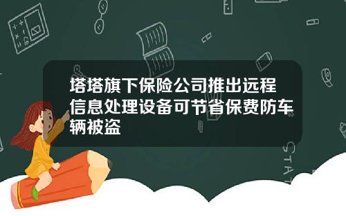 塔塔旗下保险公司推出远程信息处理设备可节省保费防车辆被盗