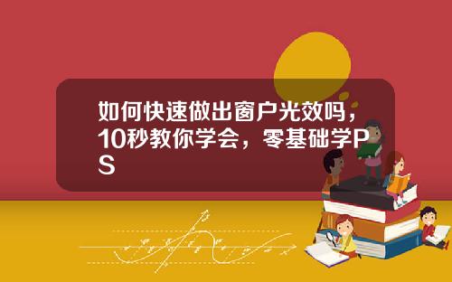 如何快速做出窗户光效吗，10秒教你学会，零基础学PS