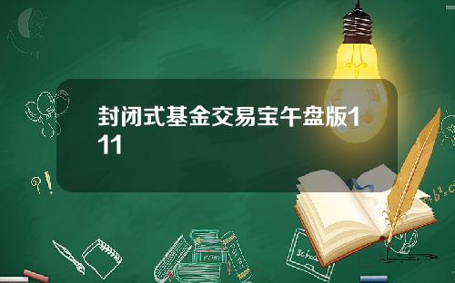 封闭式基金交易宝午盘版111