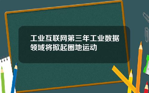 工业互联网第三年工业数据领域将掀起圈地运动