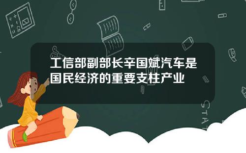 工信部副部长辛国斌汽车是国民经济的重要支柱产业