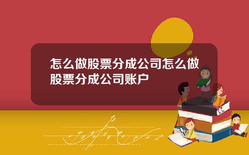 怎么做股票分成公司怎么做股票分成公司账户