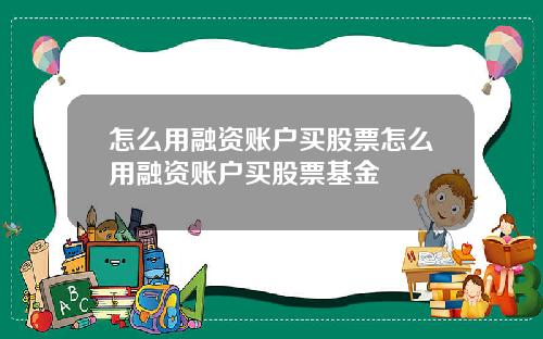 怎么用融资账户买股票怎么用融资账户买股票基金