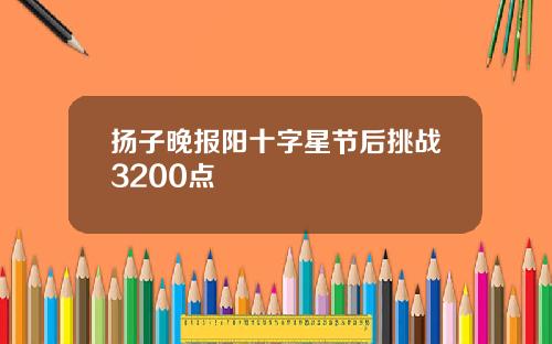 扬子晚报阳十字星节后挑战3200点