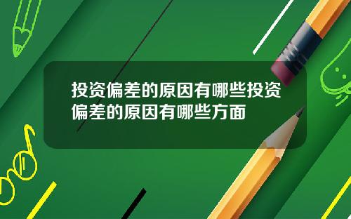 投资偏差的原因有哪些投资偏差的原因有哪些方面