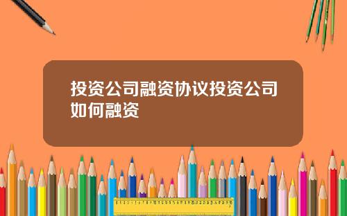 投资公司融资协议投资公司如何融资