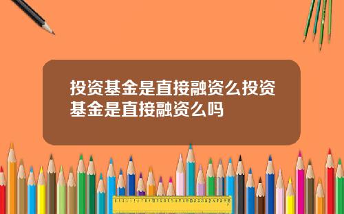 投资基金是直接融资么投资基金是直接融资么吗