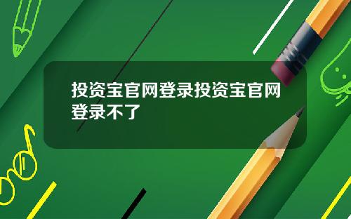 投资宝官网登录投资宝官网登录不了