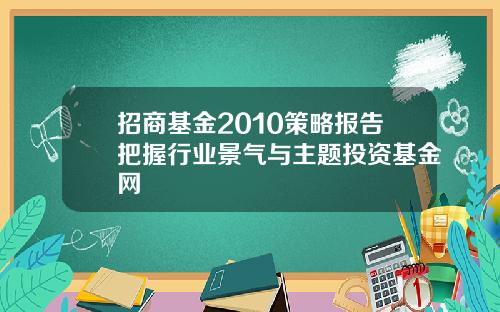 招商基金2010策略报告把握行业景气与主题投资基金网