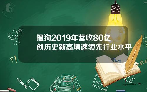 搜狗2019年营收80亿创历史新高增速领先行业水平