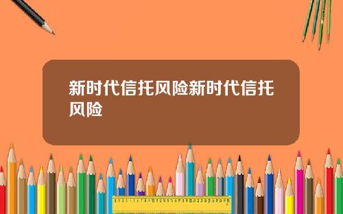 新时代信托风险新时代信托风险