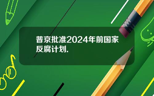 普京批准2024年前国家反腐计划.