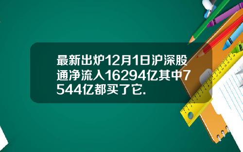 最新出炉12月1日沪深股通净流入16294亿其中7544亿都买了它.