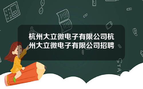 杭州大立微电子有限公司杭州大立微电子有限公司招聘