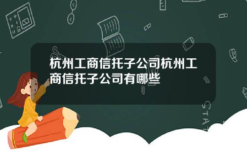 杭州工商信托子公司杭州工商信托子公司有哪些