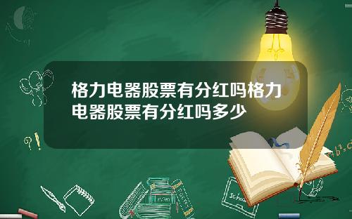 格力电器股票有分红吗格力电器股票有分红吗多少