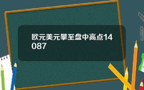 欧元美元攀至盘中高点14087