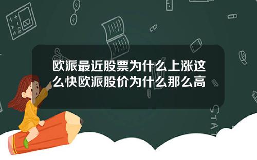 欧派最近股票为什么上涨这么快欧派股价为什么那么高