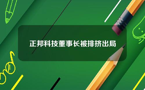 正邦科技董事长被排挤出局