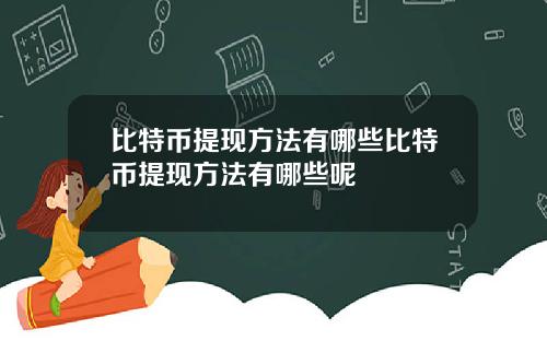 比特币提现方法有哪些比特币提现方法有哪些呢