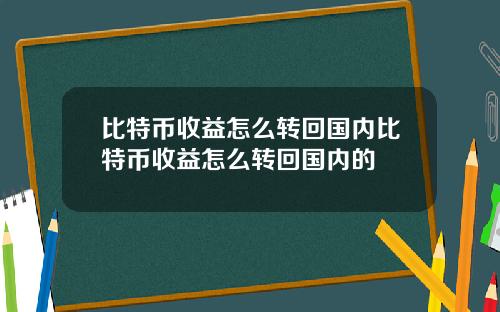 比特币收益怎么转回国内比特币收益怎么转回国内的