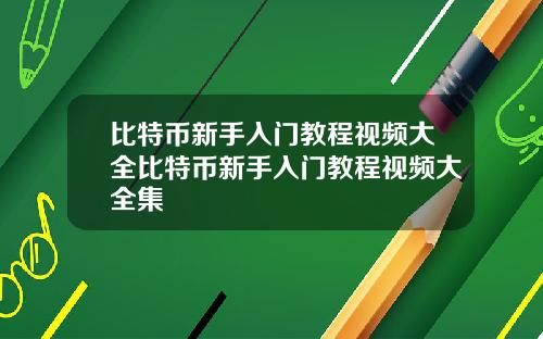 比特币新手入门教程视频大全比特币新手入门教程视频大全集