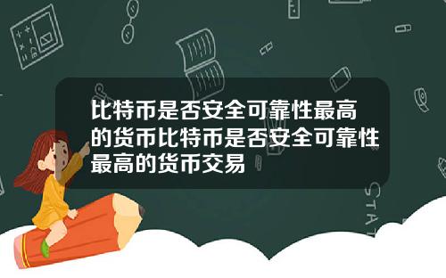 比特币是否安全可靠性最高的货币比特币是否安全可靠性最高的货币交易