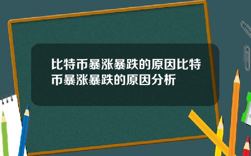 比特币暴涨暴跌的原因比特币暴涨暴跌的原因分析