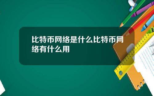 比特币网络是什么比特币网络有什么用