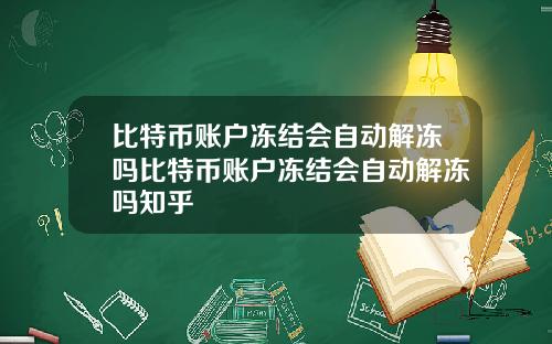 比特币账户冻结会自动解冻吗比特币账户冻结会自动解冻吗知乎