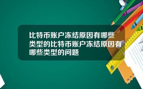 比特币账户冻结原因有哪些类型的比特币账户冻结原因有哪些类型的问题