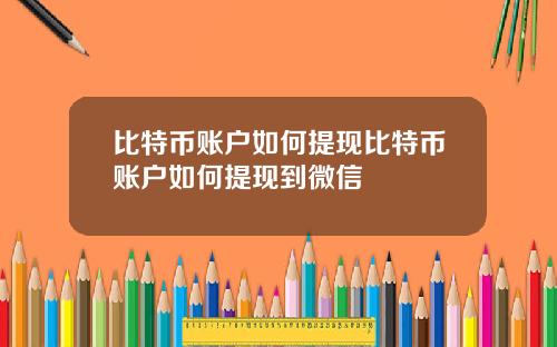 比特币账户如何提现比特币账户如何提现到微信