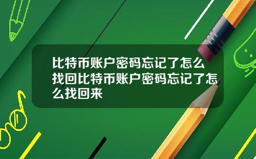 比特币账户密码忘记了怎么找回比特币账户密码忘记了怎么找回来