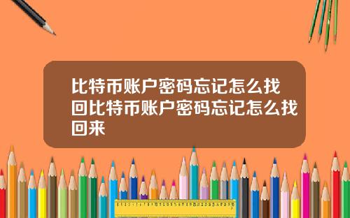 比特币账户密码忘记怎么找回比特币账户密码忘记怎么找回来