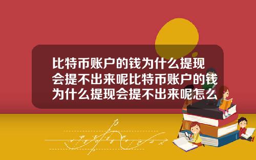 比特币账户的钱为什么提现会提不出来呢比特币账户的钱为什么提现会提不出来呢怎么办