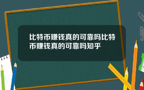 比特币赚钱真的可靠吗比特币赚钱真的可靠吗知乎