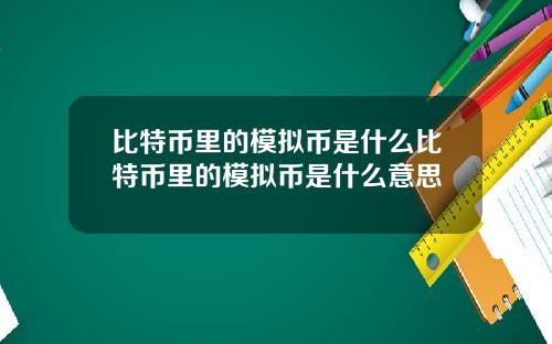 比特币里的模拟币是什么比特币里的模拟币是什么意思