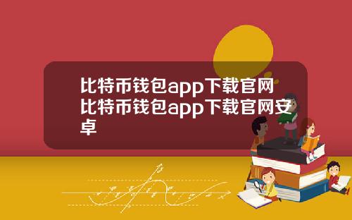 比特币钱包app下载官网比特币钱包app下载官网安卓