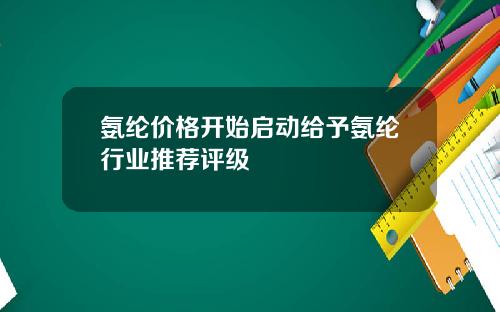 氨纶价格开始启动给予氨纶行业推荐评级